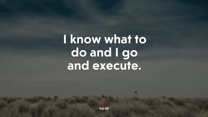 I know what to do and I go and execute. | Usain Bolt quote