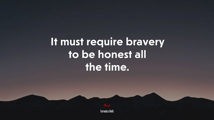 It must require bravery to be honest all the time. | Veronica Roth quote