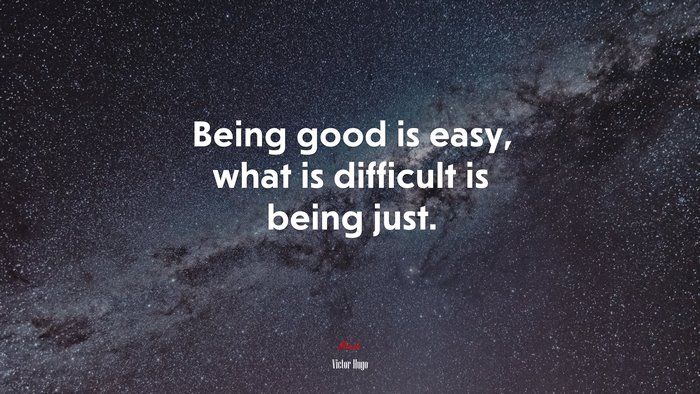 Being good is easy, what is difficult is being just. | Victor Hugo quote