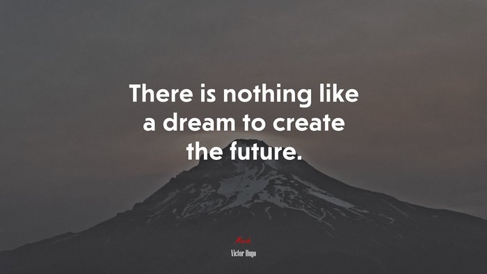There is nothing like a dream to create the future. | Victor Hugo quote