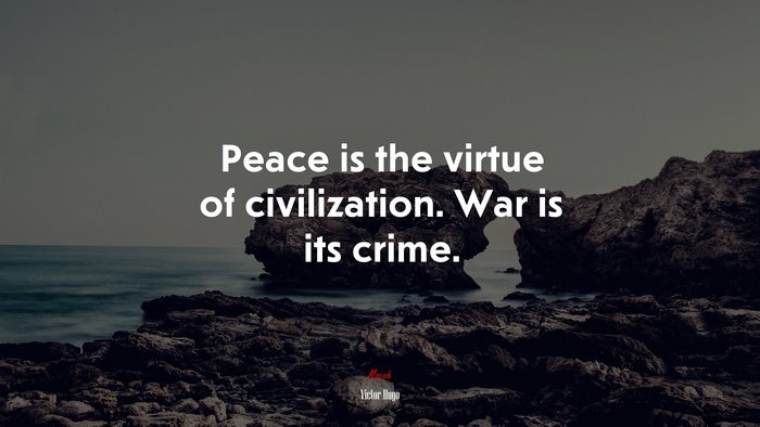 Peace is the virtue of civilization. War is its crime. | Victor Hugo quote