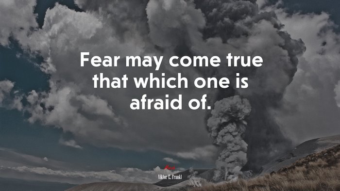 Fear may come true that which one is afraid of. | Viktor E. Frankl quote