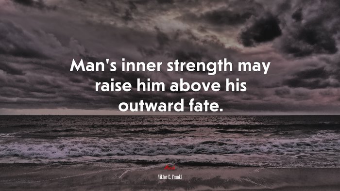 Man’s inner strength may raise him above his outward fate. | Viktor E. Frankl quote
