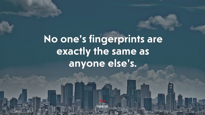 No one’s fingerprints are exactly the same as anyone else’s. | Virginia Satir quote
