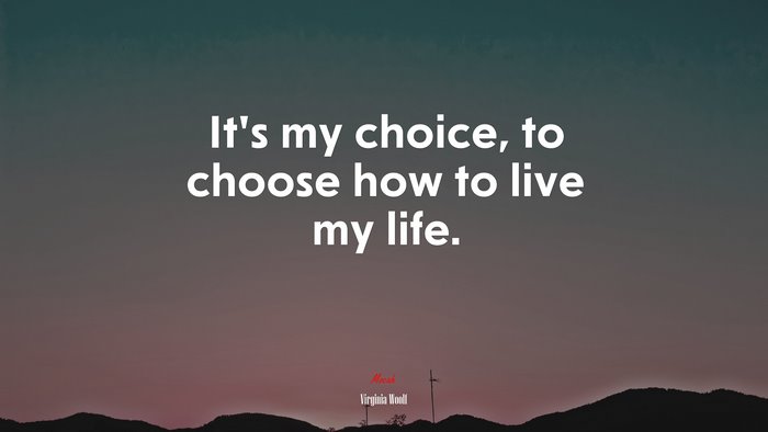 It’s my choice, to choose how to live my life. | Virginia Woolf quote
