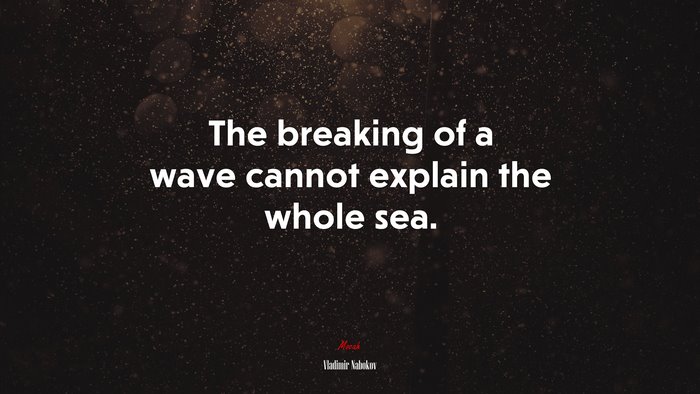 The breaking of a wave cannot explain the whole sea. | Vladimir Nabokov quote