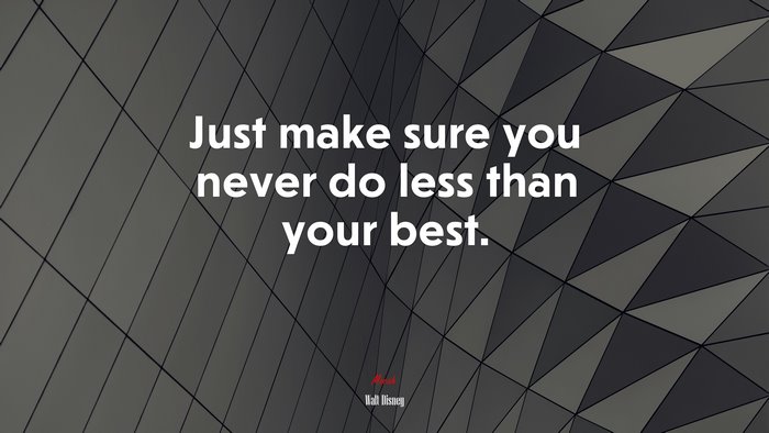 Just make sure you never do less than your best. | Walt Disney quote