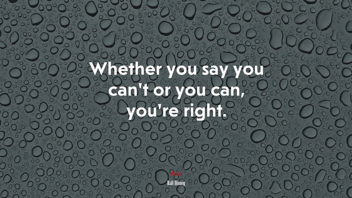 Whether you say you can’t or you can, you’re right. | Walt Disney quote