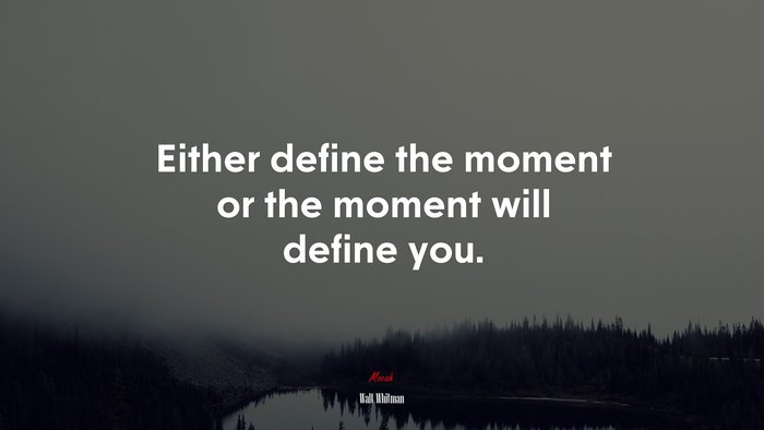 Either define the moment or the moment will define you. | Walt Whitman quote