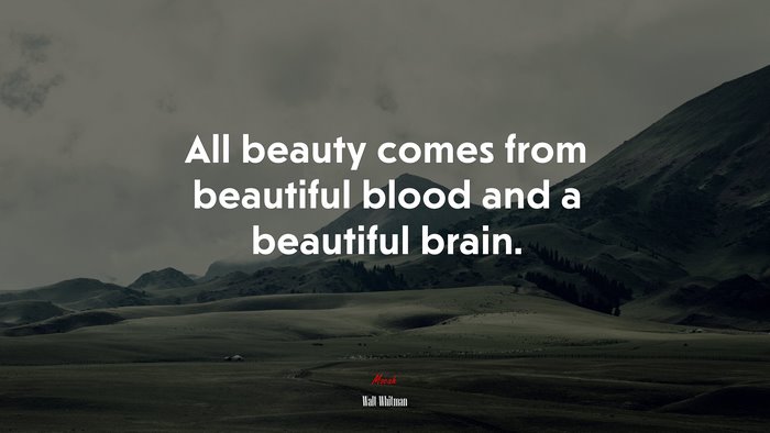 All beauty comes from beautiful blood and a beautiful brain. | Walt Whitman quote