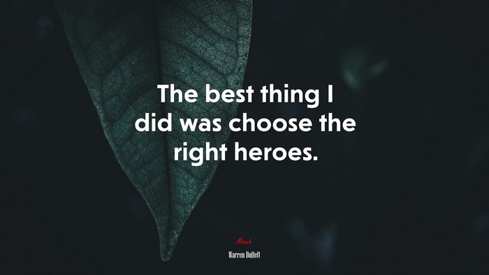 The best thing I did was choose the right heroes. | Warren Buffett quote