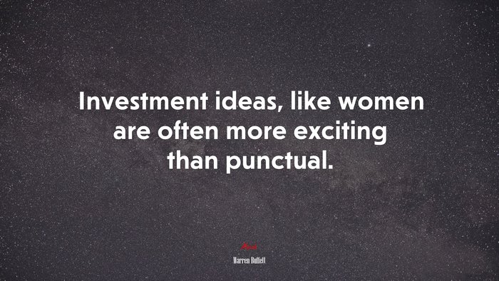 Investment ideas, like women are often more exciting than punctual. | Warren Buffett quote