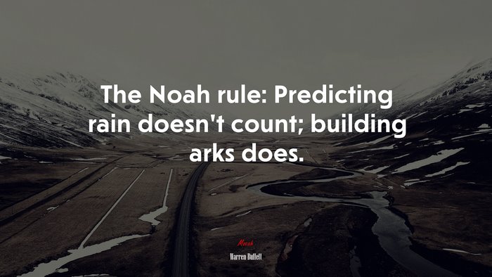 The Noah rule: Predicting rain doesn’t count; building arks does. | Warren Buffett quote