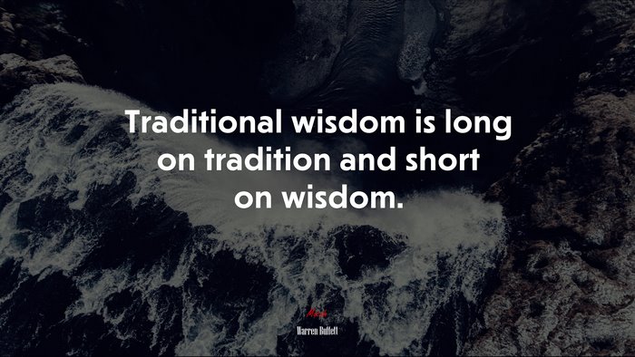 Traditional wisdom is long on tradition and short on wisdom. | Warren Buffett quote