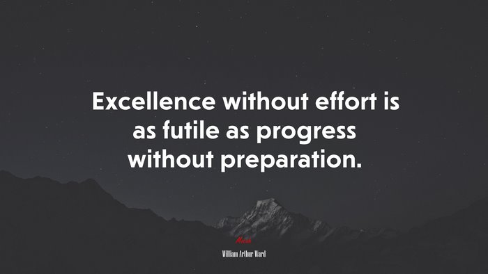 Excellence without effort is as futile as progress without preparation. | William Arthur Ward quote