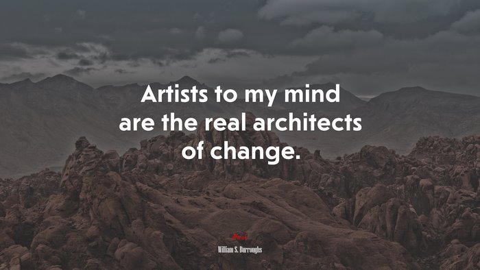 Artists to my mind are the real architects of change. | William S. Burroughs quote