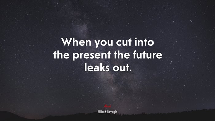 When you cut into the present the future leaks out. | William S. Burroughs quote