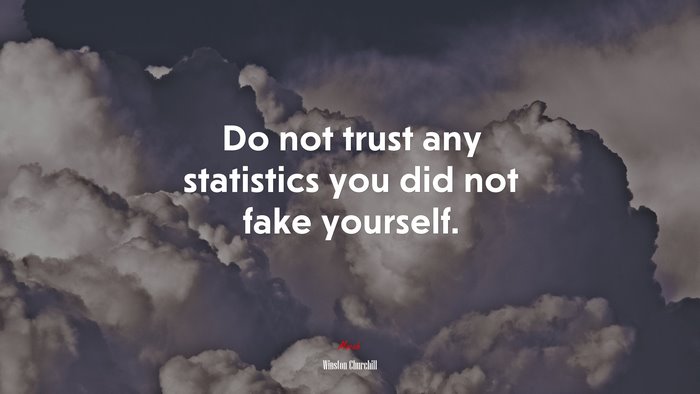 Do not trust any statistics you did not fake yourself. | Winston Churchill quote