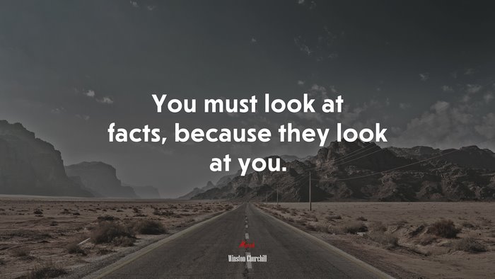 You must look at facts, because they look at you. | Winston Churchill quote