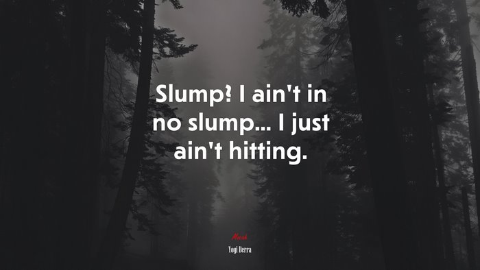 Slump? I ain’t in no slump... I just ain’t hitting. | Yogi Berra quote