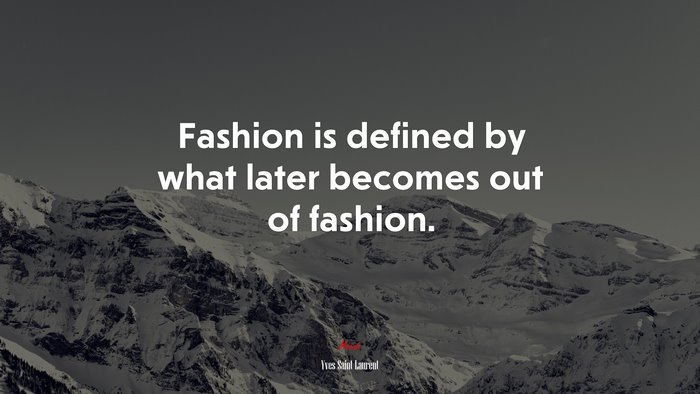 Fashion is defined by what later becomes out of fashion. | Yves Saint Laurent quote