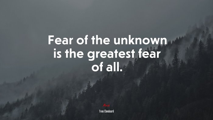 Fear of the unknown is the greatest fear of all. | Yvon Chouinard quote