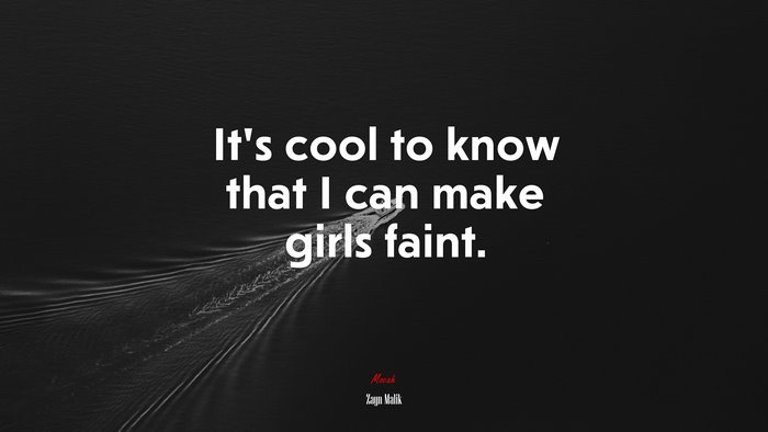 It’s cool to know that I can make girls faint. | Zayn Malik quote
