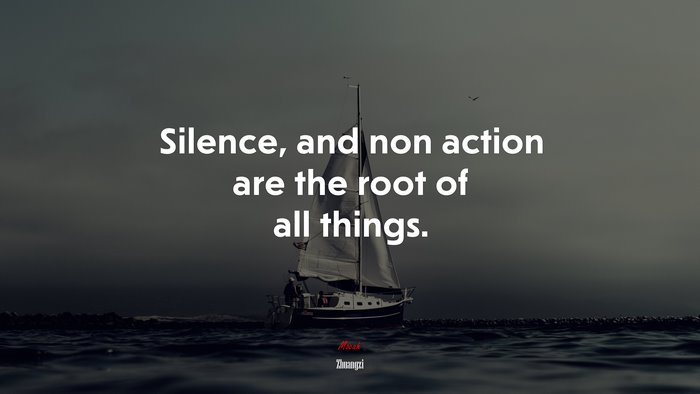 Silence, and non action are the root of all things. | Zhuangzi quote