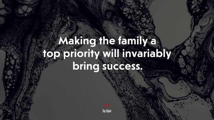 Making the family a top priority will invariably bring success. | Zig Ziglar quote