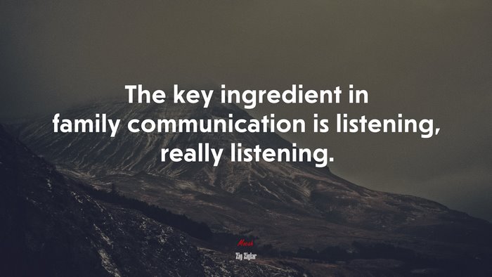 The key ingredient in family communication is listening, really listening. | Zig Ziglar quote