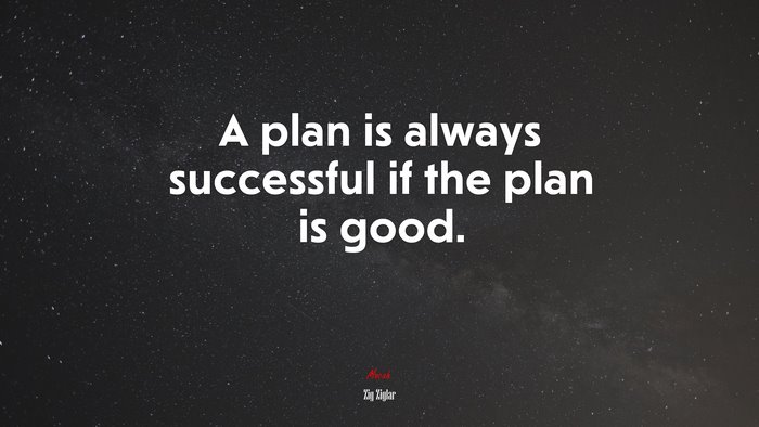 A plan is always successful if the plan is good. | Zig Ziglar quote