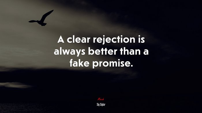 A clear rejection is always better than a fake promise. | Zig Ziglar quote