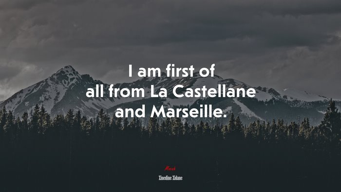 I am first of all from La Castellane and Marseille. | Zinedine Zidane quote