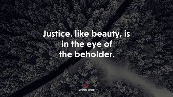 Justice, like beauty, is in the eye of the beholder. | Zora Neale Hurston quote