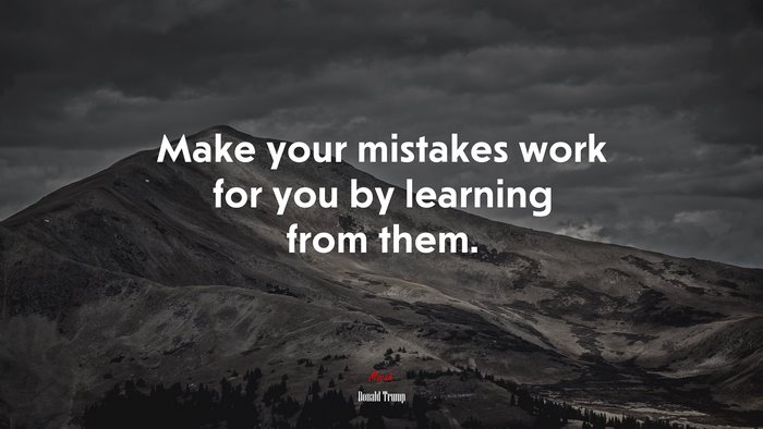 Make your mistakes work for you by learning from them. | Donald Trump quote
