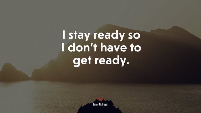 I stay ready so I don’t have to get ready. | Conor McGregor quote