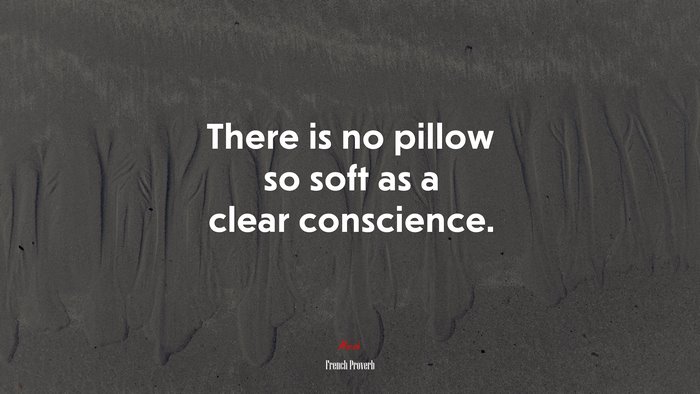 There is no pillow so soft as a clear conscience. | French Proverb quote