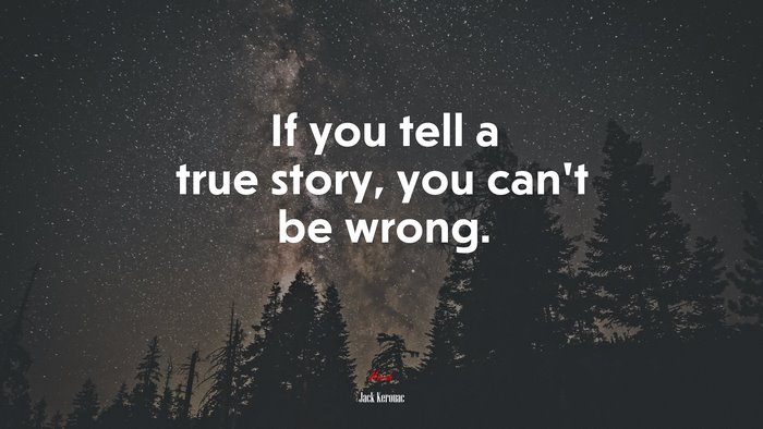 If you tell a true story, you can’t be wrong. | Jack Kerouac quote