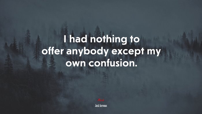 I had nothing to offer anybody except my own confusion. | Jack Kerouac quote