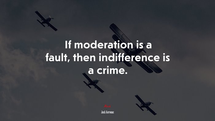 If moderation is a fault, then indifference is a crime. | Jack Kerouac quote