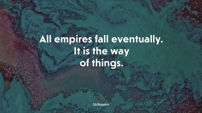 All empires fall eventually. It is the way of things. | Erin Morgenstern quote
