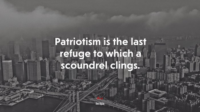 Patriotism is the last refuge to which a scoundrel clings. | Bob Dylan quote