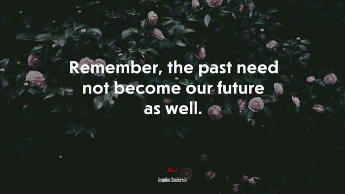 Remember, the past need not become our future as well. | Brandon Sanderson quote