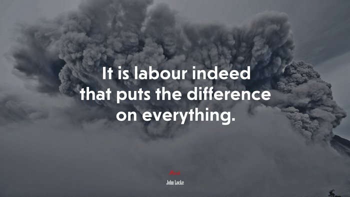 It is labour indeed that puts the difference on everything. | John Locke quote