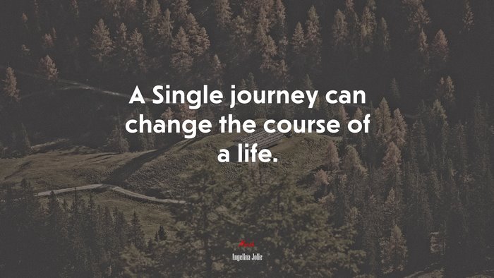 A Single journey can change the course of a life. | Angelina Jolie quote