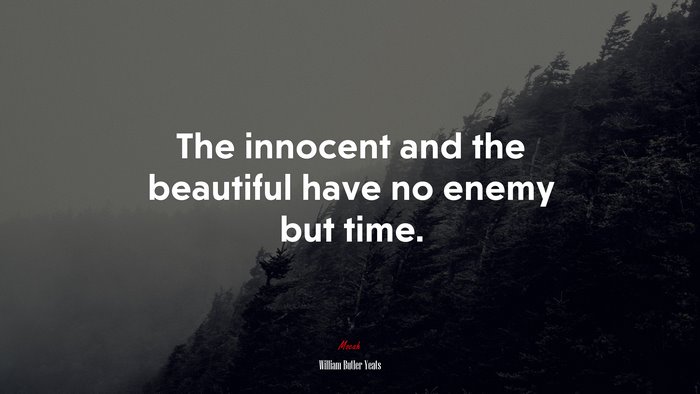 The innocent and the beautiful have no enemy but time. | William Butler Yeats quote