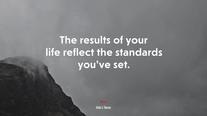 The results of your life reflect the standards you’ve set. | Robin S. Sharma quote