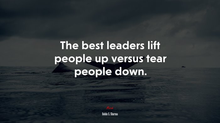 The best leaders lift people up versus tear people down. | Robin S. Sharma quote