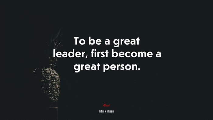 To be a great leader, first become a great person. | Robin S. Sharma quote