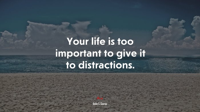 Your life is too important to give it to distractions. | Robin S. Sharma quote